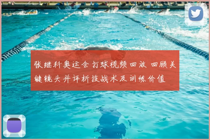 张继科奥运会打球视频回放 回顾关键镜头并评析技战术及训练价值