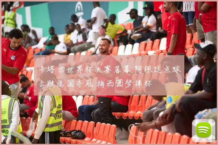 卡塔尔世界杯决赛落幕 阿根廷点球击败法国夺冠 梅西圆梦捧杯