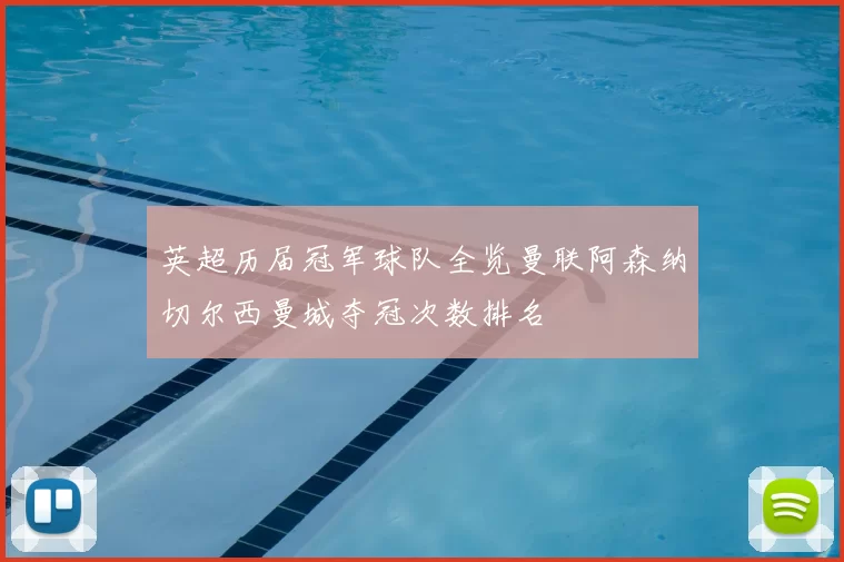 英超历届冠军球队全览曼联阿森纳切尔西曼城夺冠次数排名